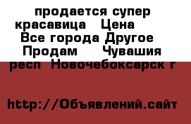 продается супер красавица › Цена ­ 50 - Все города Другое » Продам   . Чувашия респ.,Новочебоксарск г.